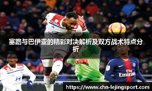 塞路与巴伊亚的精彩对决解析及双方战术特点分析